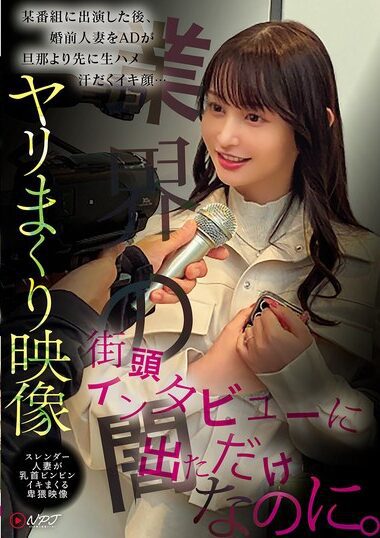 NPJS-167 – She Just Did A Street Interview. After Appearing On
